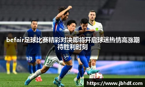 befair足球比赛精彩对决即将开启球迷热情高涨期待胜利时刻